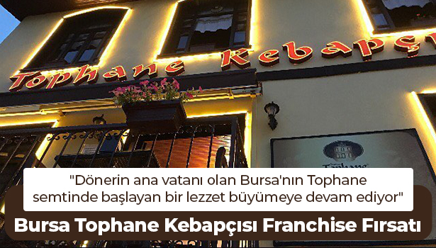 Bursa Tophane Kebapçısı Franchise Fırsatı - "Dönerin ana vatanı olan Bursa'nın Tophane semtinde başlayan bir lezzet büyümeye devam ediyor"