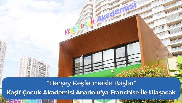 Kaşif Çocuk Akademisi Anadolu'ya Franchise İle Ulaşacak - "Herşey Keşfetmekle Başlar"