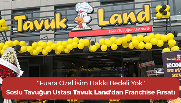 "Fuara Özel İsim Hakkı Bedeli Yok" - Soslu Tavuğun Ustası Tavuk Land'dan Franchise Fırsatı