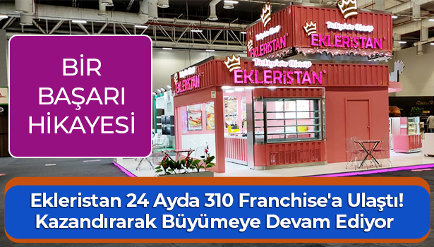 Ekleristan 24 Ayda 310 Franchise'a Ulaştı! Kazandırarak Büyümeye Devam Ediyor - BİR BAŞARI HİKAYESİ