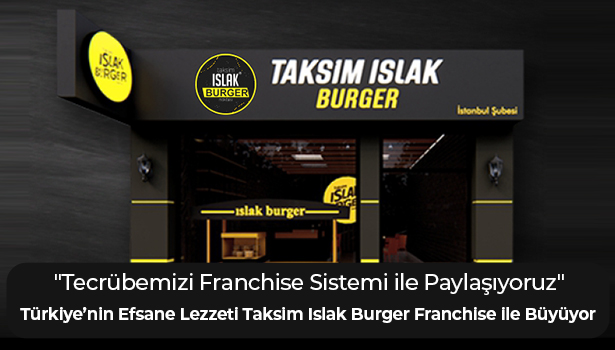 Türkiye'nin Efsane Lezzeti Taksim Islak Burger  Franchise ile Büyüyor