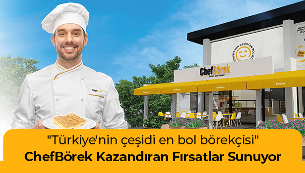 ChefBörek Franchise ile Kazandıran Fırsatlar Sunuyor - "Türkiye'nin çeşidi en bol börekçisi"