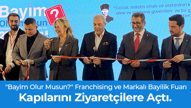 "Bayim Olur Musun?" Franchising ve Markalı Bayilik Fuarı kapılarını ziyaretçilere açtı.