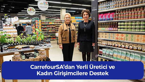 CarrefourSA'dan Yerli Üretici ve Kadın Girişimcilere Destek