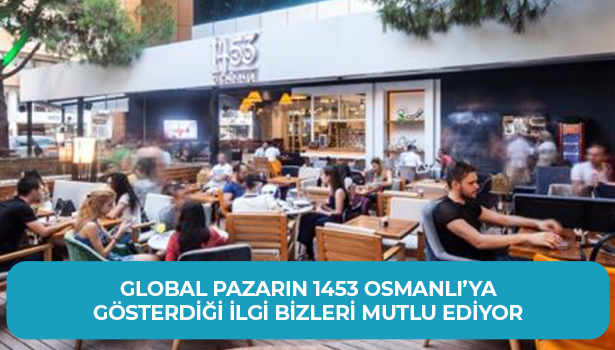 GLOBAL PAZARIN 1453 OSMANLI’YA GÖSTERDİĞİ İLGİ BİZLERİ MUTLU EDİYOR