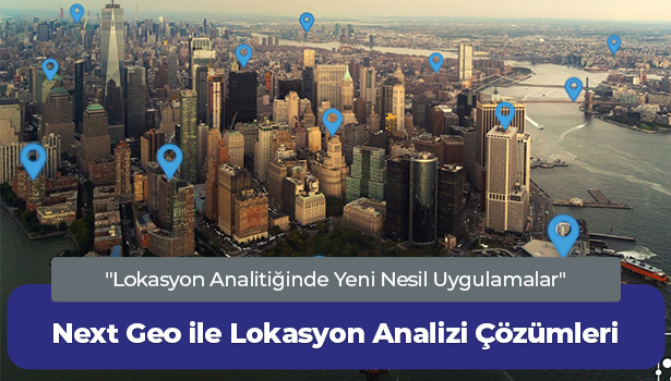 Next Geo ile Lokasyon Analizi Çözümleri - "Lokasyon Analitiğinde Yeni Nesil Uygulamalar"