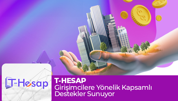 T-Hesap: Girişimcilere Yönelik Kapsamlı Destekler Sunuyor