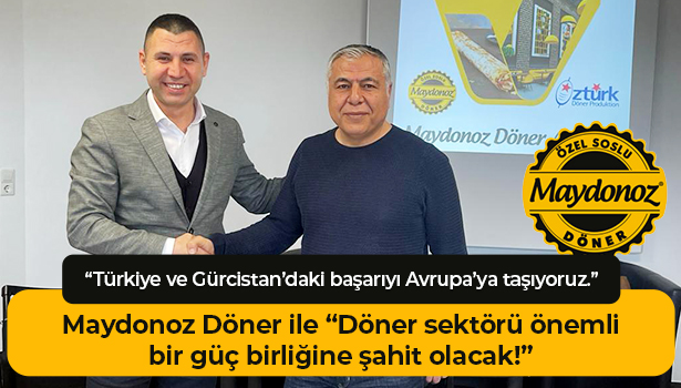 Maydonoz Döner ile "Döner sektörü önemli bir güç birliğine şahit olacak!" - "Türkiye ve Gürcistan’daki başarıyı Avrupa’ya taşıyoruz."