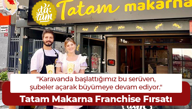 Tatam Makarna Franchise Fırsatı - "Karavanda başlattığımız bu serüven, şubeler açarak büyümeye devam ediyor."