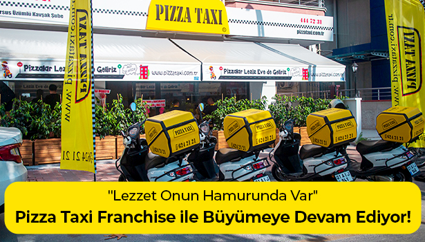 Pizza Taxi Franchise ile Büyümeye Devam Ediyor! - "Lezzet Onun Hamurunda Var"