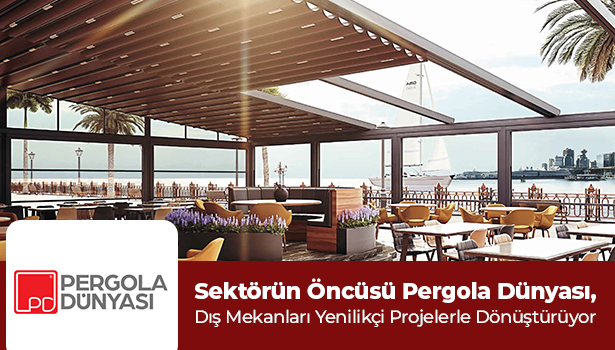 Sektörün Öncüsü Pergola Dünyası, Dış Mekanları Yenilikçi Projelerle Dönüştürüyor