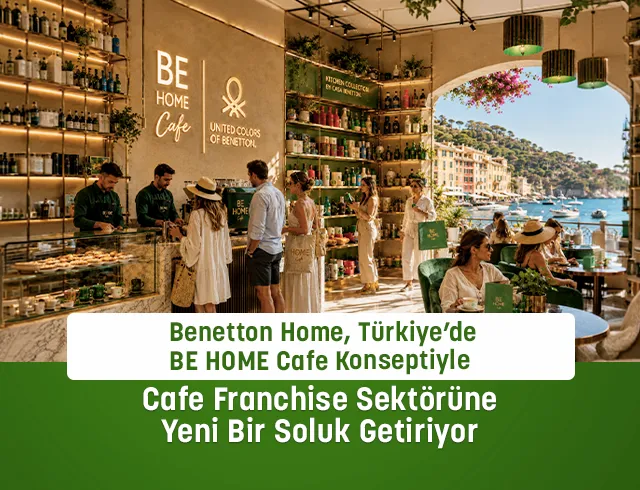 Benetton Home, Türkiye’de BE HOME Cafe Konseptiyle Cafe Franchise Sektörüne Yeni Bir Soluk Getiriyor