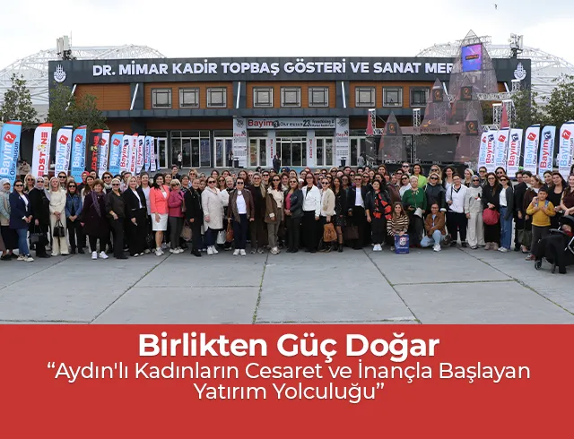 Birlikten Güç Doğar: Aydın'lı Kadınların Cesaret ve İnançla Başlayan Yatırım Yolculuğu