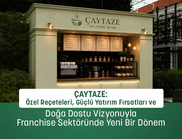 ÇAYTAZE: Özel Reçeteleri, Güçlü Yatırım Fırsatları ve Doğa Dostu Vizyonuyla Franchise Sektöründe Yeni Bir Dönem