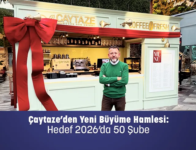 Çaytaze’den Yeni Büyüme Hamlesi: Hedef 2026’da 50 Şube