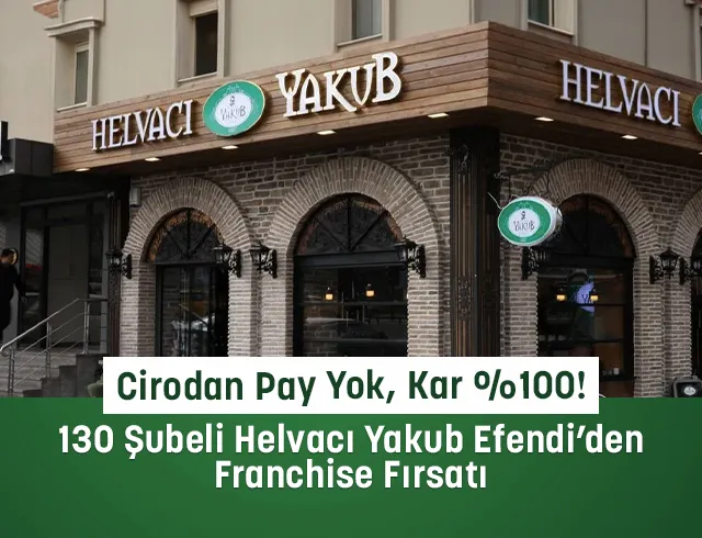 Cirodan Pay Yok, Kar %100! 130 Şubeli Helvacı Yakub Efendi’den Franchise Fırsatı