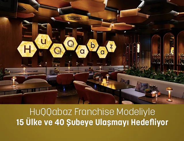 HuQQabaz Franchise Modeliyle 15 Ülke ve 40 Şubeye Ulaşmayı Hedefliyor