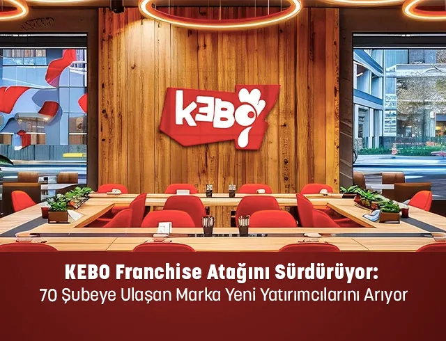KEBO Franchise Atağını Sürdürüyor: 70 Şubeye Ulaşan Marka Yeni Yatırımcılarını Arıyor