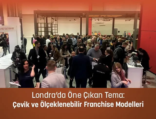 Londra’da Öne Çıkan Tema:Çevik ve Ölçeklenebilir Franchise Modelleri