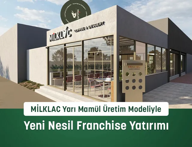 MİLKLAC Yarı Mamül Üretim Modeliyle Yeni Nesil Franchise Yatırımı
