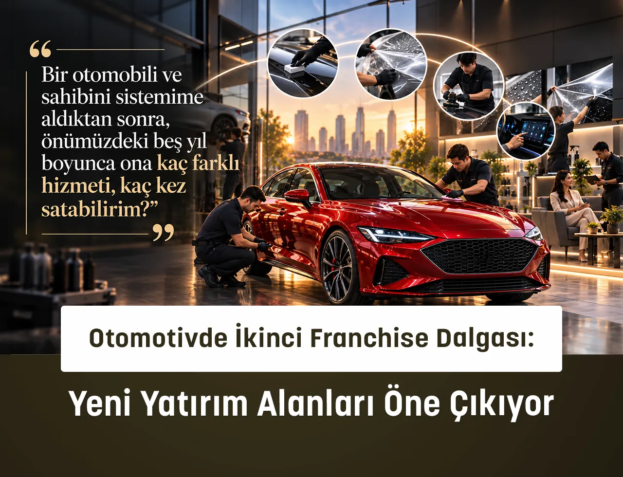 Otomotivde İkinci Franchise Dalgası: Yeni Yatırım Alanları Öne Çıkıyor