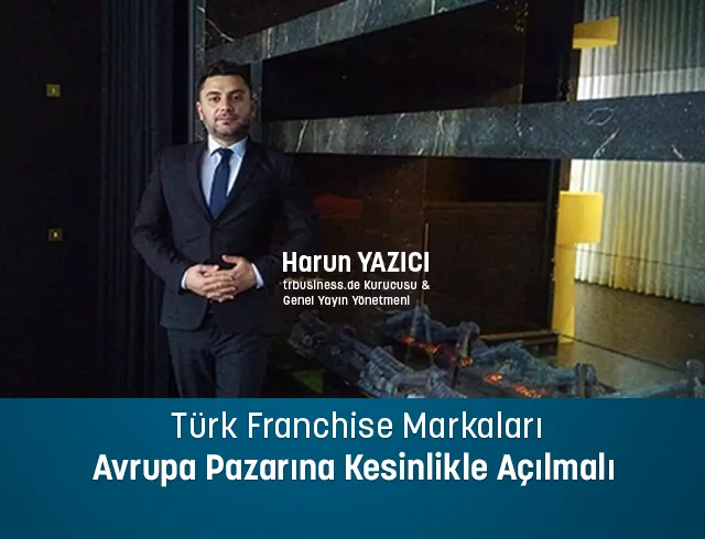 Türk Franchise Markaları Avrupa Pazarına Kesinlikle Açılmalı