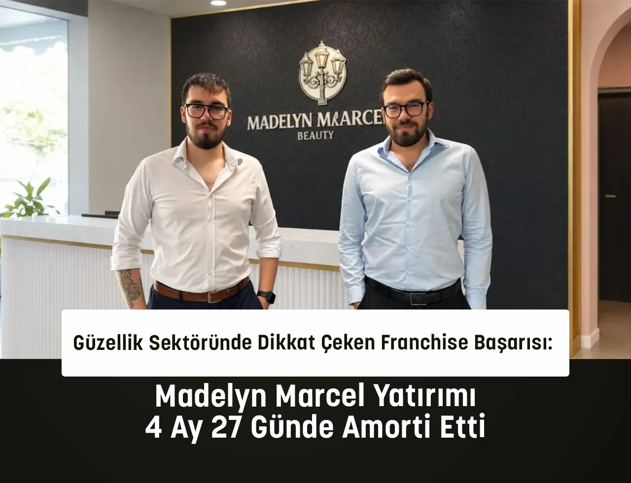 Güzellik Sektöründe Dikkat Çeken Franchise Başarısı: Madelyn Marcel Yatırımı 4 Ay 27 Günde Amorti Etti