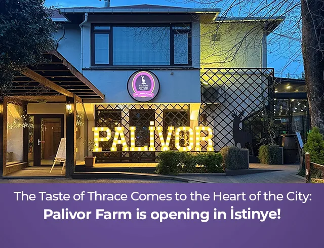The Taste of Thrace is Moving to the Heart of the City: Palivor in Istinye! - Palivor Farm Istinye Opens!